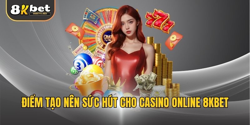 Điểm tạo nên sức hút cho casino online 8KBET