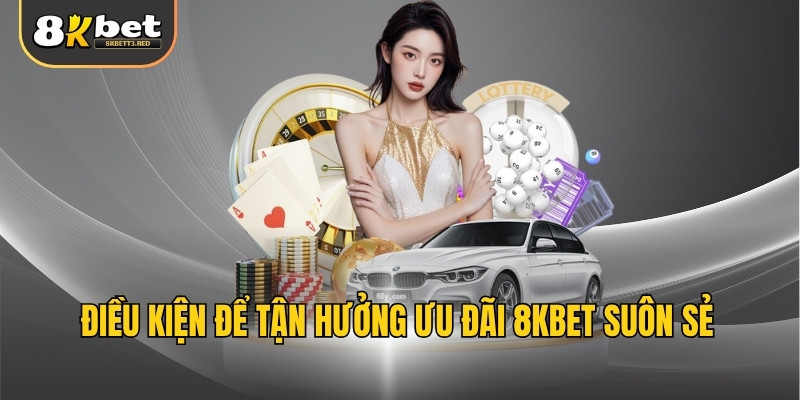 Điều kiện để tận hưởng ưu đãi 8KBET suôn sẻ