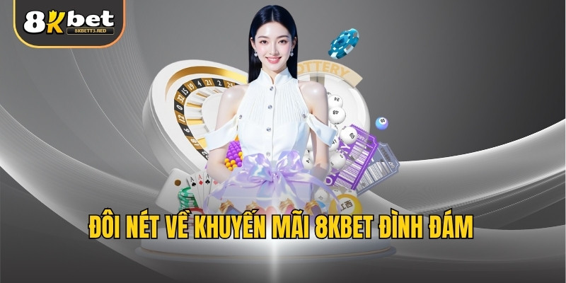 Đôi nét về khuyến mãi 8KBET đình đám