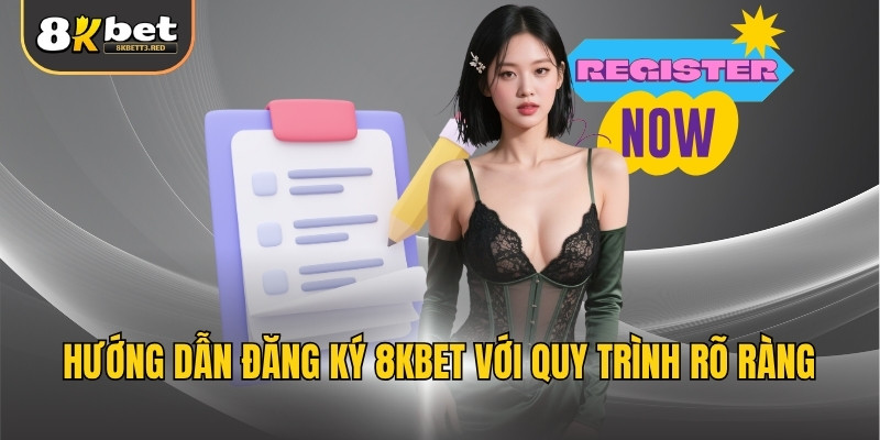 Hướng dẫn đăng ký 8KBET với quy trình rõ ràng