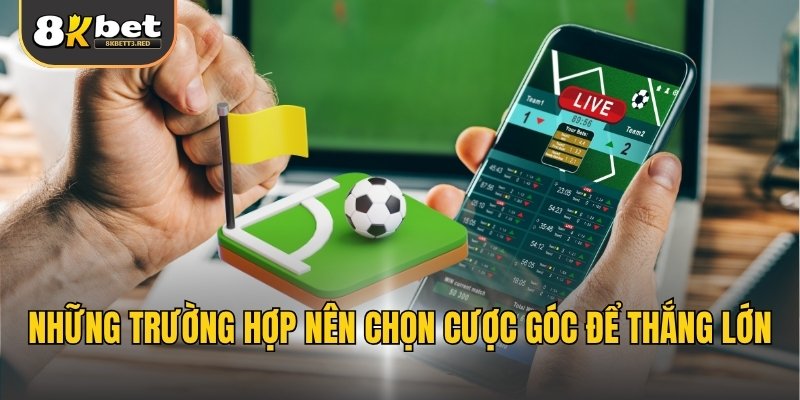 Những trường hợp nên chọn cược góc để thắng lớn