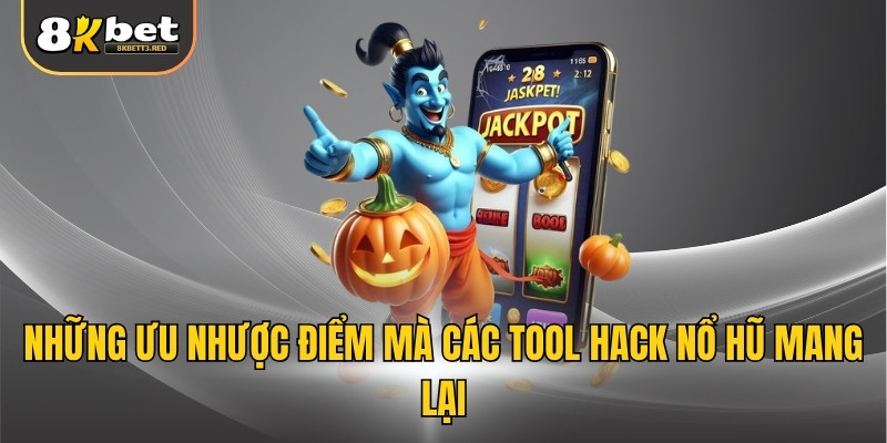 Những ưu nhược điểm mà các tool hack nổ hũ mang lại